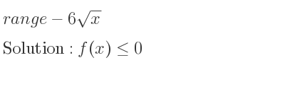 The range of-6sqrt(x) is f(x)<= 0